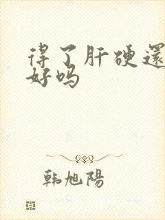 得了肝硬还能治好吗