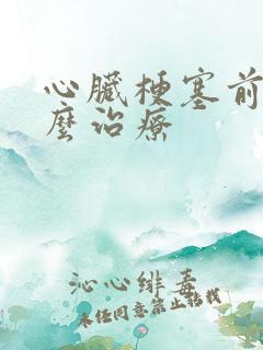 心脏梗塞前兆怎么治疗