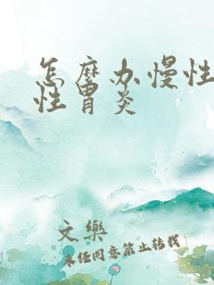 怎么办慢性糜烂性胃炎