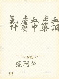 气虚血虚血瘀吃什么中药调理