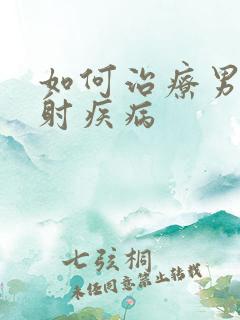 如何治疗男性早射疾病