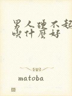 男人硬不起来,吃什么好