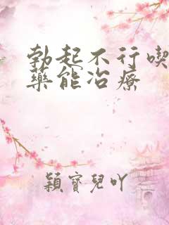 勃起不行吃什么药能冶疗