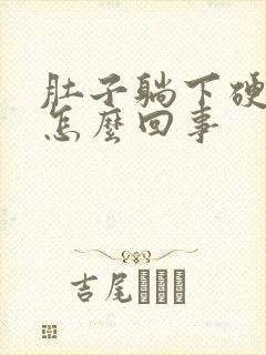 肚子躺下硬硬的怎么回事