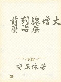 前列腺增大 怎么治疗