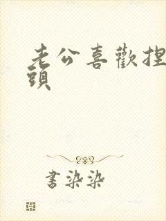 老公喜欢捏我乳头