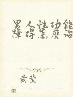 男人性功能勃起障碍怎么治疗