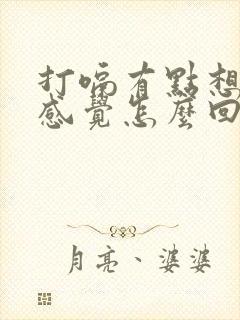 打嗝有点想吐的感觉怎么回事