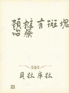 颈椎有斑块怎么治疗