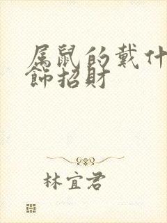 属鼠的戴什么首饰招财