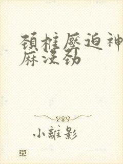 颈椎压迫神经手麻没劲