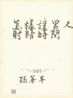 怎样让男人延迟射精时间