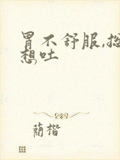 胃不舒服,总是想吐