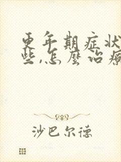 更年期症状有哪些,怎么治疗