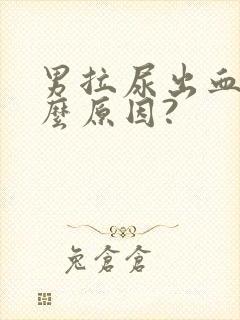 男拉尿出血是什么原因?