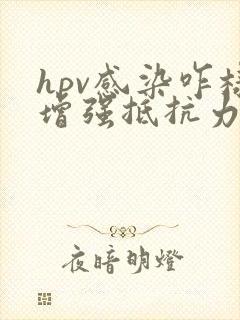 hpv感染咋样增强抵抗力