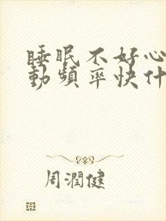 睡眠不好心脏跳动频率快什么原因