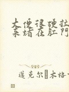 大便很硬拉不出来堵在肛门口