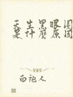 天生黑眼圈很重是什么原因造成的