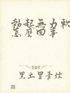 勃起无力软绵绵怎么回事