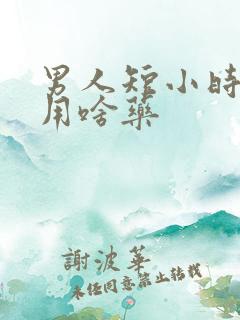 男人短小时间短用啥药