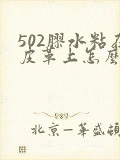 502胶水粘在皮革上怎么去除