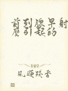 前列腺早射是怎么引起的