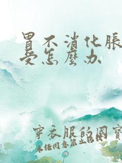 胃不消化胀着难受怎么办