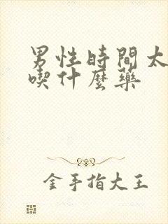 男性时间太短了吃什么药