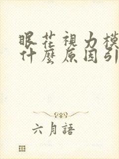 眼花视力模糊是什么原因引起的