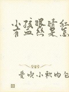 小孩眼睛红红的有血丝是怎么回事