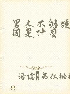 男人不够硬的原因是什么