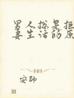 男人总是拒绝夫妻生活的原因