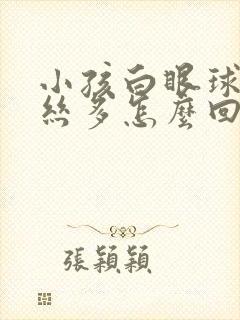 小孩白眼球红血丝多怎么回事