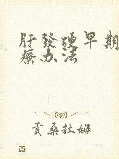 肝发硬早期的治疗办法