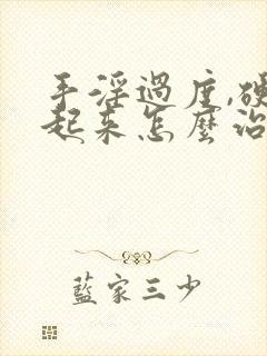 手淫过度,硬不起来怎么治疗