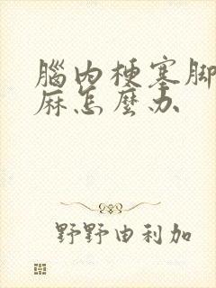 脑内梗塞脚麻手麻怎么办