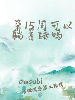 孕15周可以平躺着睡吗