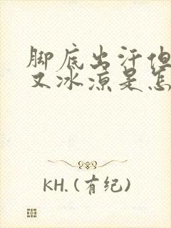 脚底出汗但是脚又冰凉是怎么回事女