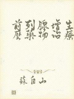 前列腺增生吃什么药物治疗