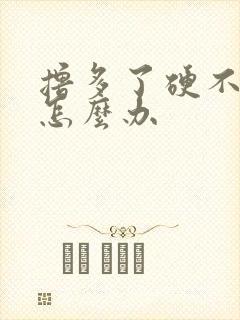 撸多了硬不起来怎么办