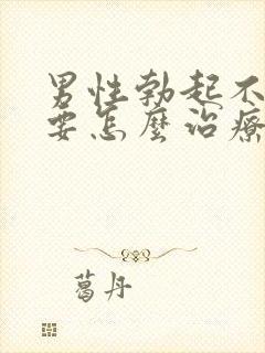 男性勃起不坚来要怎么治疗