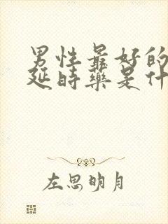 男性最好的口服延时药是什么