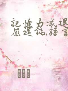 记忆力减退,反应迟钝,语言错乱是什么原因