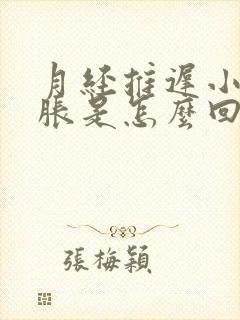 月经推迟小腹坠胀是怎么回事