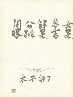 周公解梦女人右眼跳是吉是凶