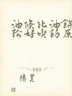 油条比油饼更蓬松好吃的原因是什么