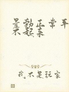 晨勃正常平时硬不起来