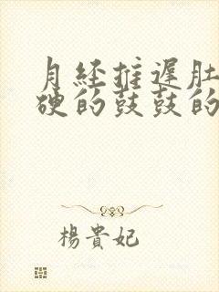 月经推迟肚子硬硬的鼓鼓的