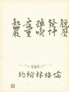 熬夜掉发脱发很严重吃什么药